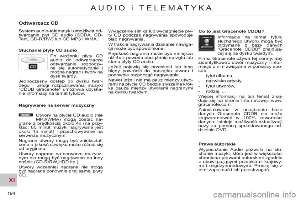 CITROEN C-CROSSER 2012  Instrukcja obsługi (in Polish) XI
194
AUDIO i TELEMATYKA
Odtwarzacz CD 
  System audio-telematyki umożliwia od-
twarzanie płyt CD audio (CDDA, CD-
Text, CD-R/RW) lub CD MP3 i WMA. 
   
Słuchanie płyty CD audio   Wyłączenie si
