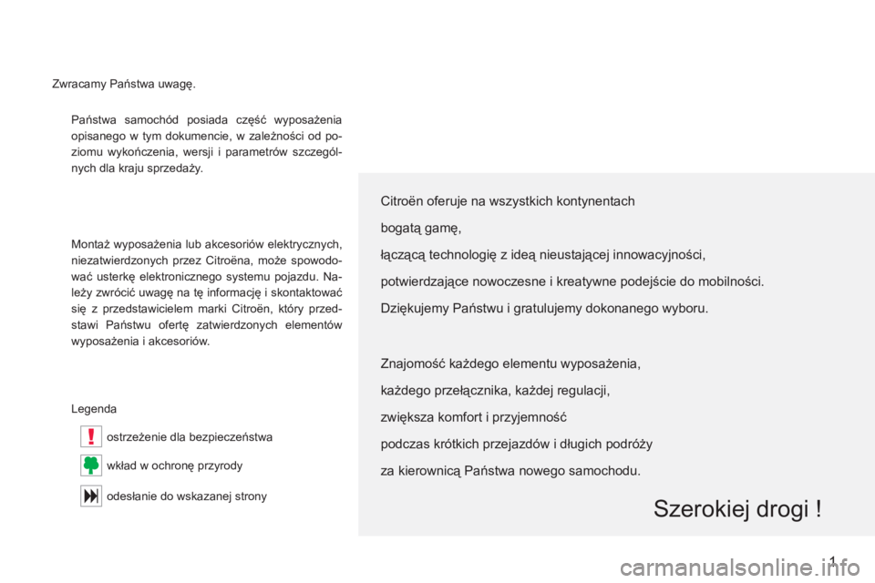 CITROEN C-CROSSER 2012  Instrukcja obsługi (in Polish) !
1
Państwa samochód posiada część wyposażenia
opisane
go w tym dokumencie, w zależności od po-
ziomu w
ykończenia, wersji i parametr