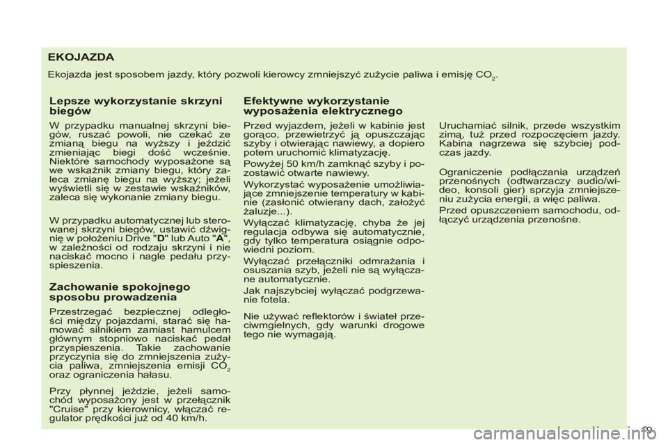CITROEN C-CROSSER 2012  Instrukcja obsługi (in Polish) 19 
   
 
 
 
 
 
 
 
 
 
 
 
 
 
 
 
 
 
 
 
 
 
 
 
 
 
 
 
 
 
EKOJAZDA 
 
Ekojazda jest sposobem jazdy, który pozwoli kierowcy zmniejszyć zużycie paliwa i emisję CO2.
Lepsze wykorzystanie skrz