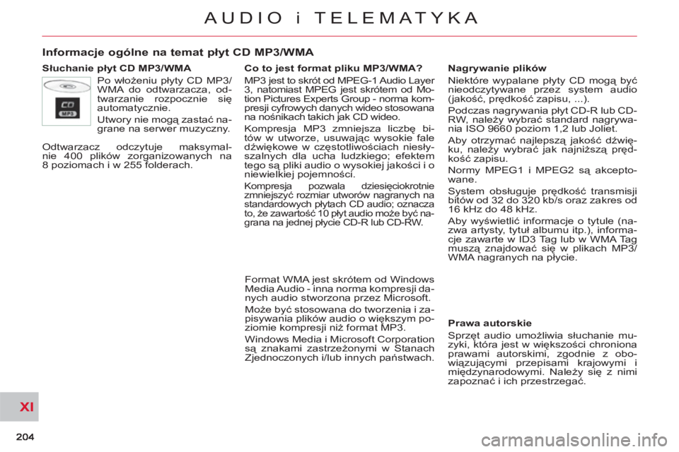 CITROEN C-CROSSER 2012 Instrukcja obsługi (in Polish) XI
AUDIO i TELEMATYKA
Informacje ogólne na temat płyt CD MP3/WMA
Słuchanie płyt CD MP3/WMA
Po włożeniu płyty CD MP3/
WMA do odtwarzacza, od-
twarzanie rozpocznie się
automatycznie.
CITROEN C-CROSSER 2012 Instrukcja obsługi (in Polish) XI
AUDIO i TELEMATYKA
Informacje ogólne na temat płyt CD MP3/WMA
Słuchanie płyt CD MP3/WMA
Po włożeniu płyty CD MP3/
WMA do odtwarzacza, od-
twarzanie rozpocznie się
automatycznie.