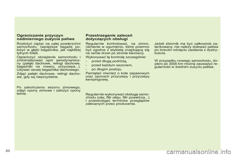 CITROEN C-CROSSER 2012  Instrukcja obsługi (in Polish) 20
   
Ograniczanie przyczynnadmiernego zużycia paliwa 
 
 
Rozłożyć ciężar na całej powierzchnisamochodu; najcięższe bagaże po-łożyć w głębi bagażnika, jak najbliżejtylnych foteli.
 