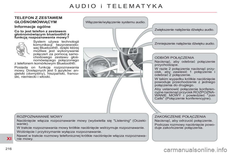 CITROEN C-CROSSER 2012 Instrukcja obsługi (in Polish) XI
216
AUDIO i TELEMATYKA
Co to jest telefon z zestawem
głośnomówiącym bluetooth® z
funkcją rozpoznawania mowy?
System używa technologii
komunikacji bezprzewodo-
wej Bluetooth®, dzi CITROEN C-CROSSER 2012 Instrukcja obsługi (in Polish) XI
216
AUDIO i TELEMATYKA
Co to jest telefon z zestawem
głośnomówiącym bluetooth® z
funkcją rozpoznawania mowy?
System używa technologii
komunikacji bezprzewodo-
wej Bluetooth®, dzi