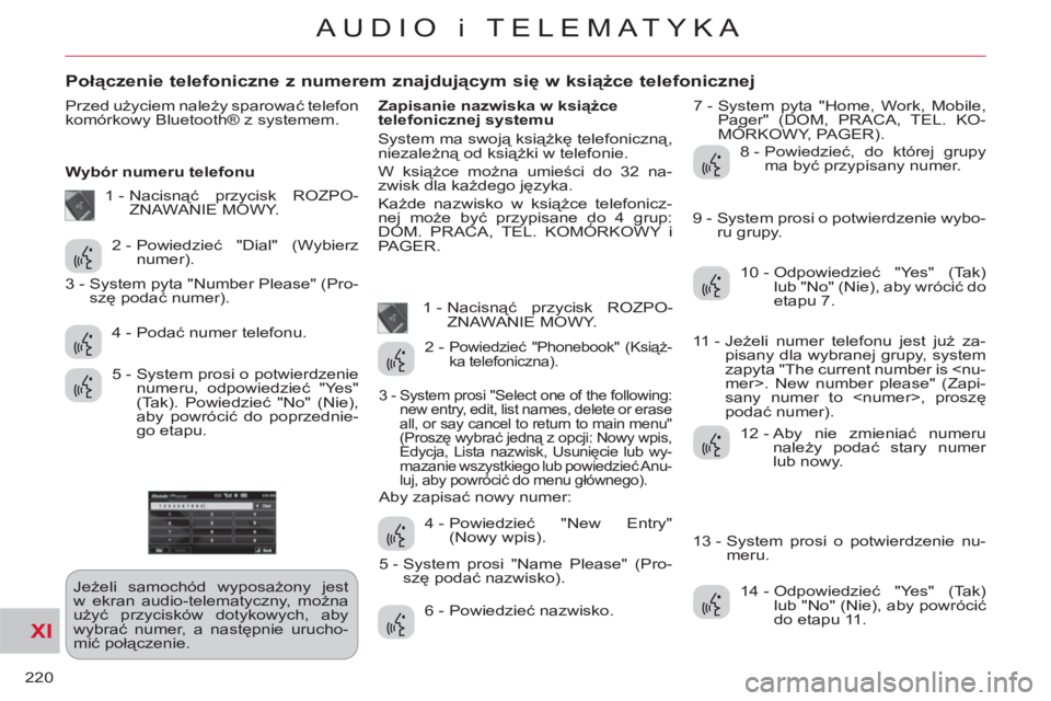 CITROEN C-CROSSER 2012 Instrukcja obsługi (in Polish) XI
220
AUDIO i TELEMATYKA
Połączenie telefoniczne z numerem znajdującym się w książce telefonicznej
Przed użyciem należy sparować telefon
komórkowy Bluetooth® z systemem.
Wybór nu CITROEN C-CROSSER 2012 Instrukcja obsługi (in Polish) XI
220
AUDIO i TELEMATYKA
Połączenie telefoniczne z numerem znajdującym się w książce telefonicznej
Przed użyciem należy sparować telefon
komórkowy Bluetooth® z systemem.
Wybór nu