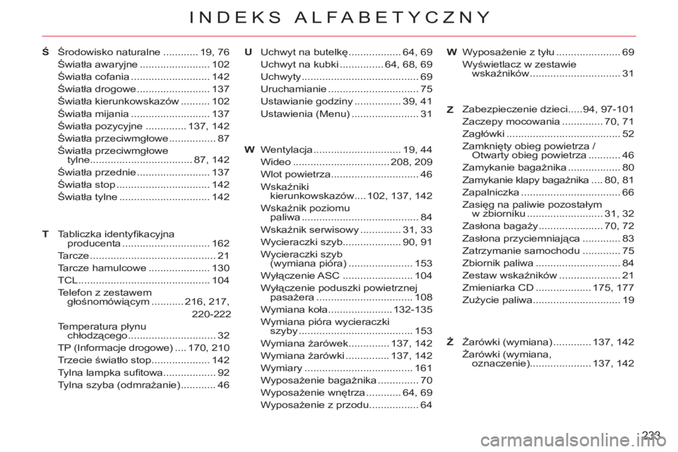 CITROEN C-CROSSER 2012  Instrukcja obsługi (in Polish) 233
INDEKS ALFABETYCZNY
TW Środowisko naturalne ............ 19, 76
Światła awaryjne ........................ 102
Światła cofania ........................... 142
Światła drogowe ...............