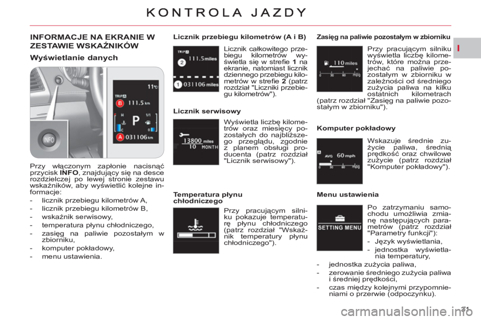 CITROEN C-CROSSER 2012  Instrukcja obsługi (in Polish) I
31    Licznik całkowitego prze-
biegu kilometrów wy-
świetla się w streﬁ e 1 na 
ekranie, natomiast licznik 
dziennego przebiegu kilo-
metrów w streﬁ e 2 (patrz 
rozdział "Liczniki przebie