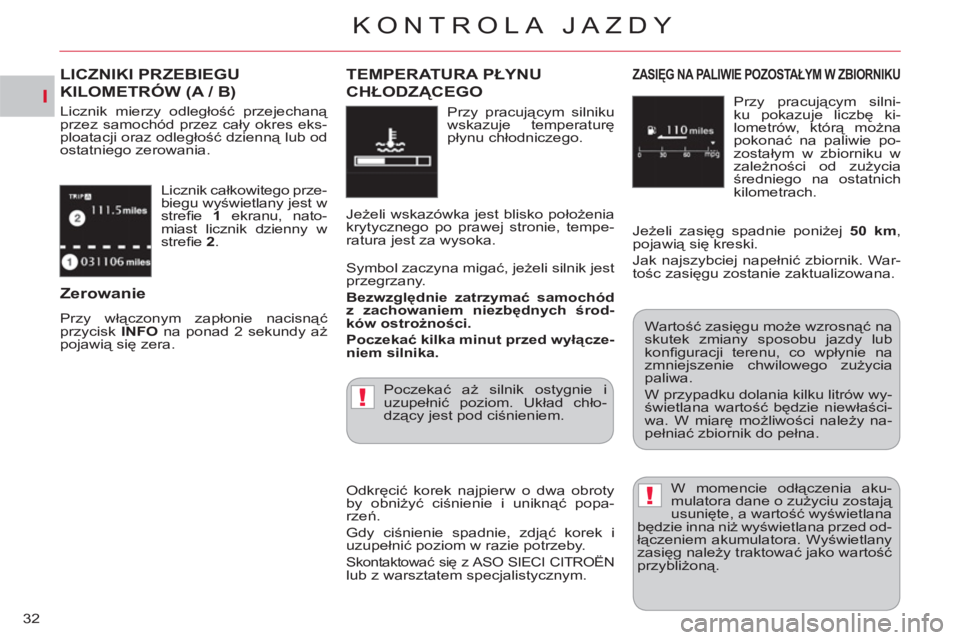 CITROEN C-CROSSER 2012  Instrukcja obsługi (in Polish) I
!
!
KONTROLA JAZDY
32  Licznik całkowitego prze-
biegu wyświetlany jest w 
streﬁ e   1 
 ekranu, nato-
miast licznik dzienny w 
streﬁ e  2 
. 
LICZNIKI PRZEBIEGU
KILOMETRÓW (A / B)
 
Licznik 
