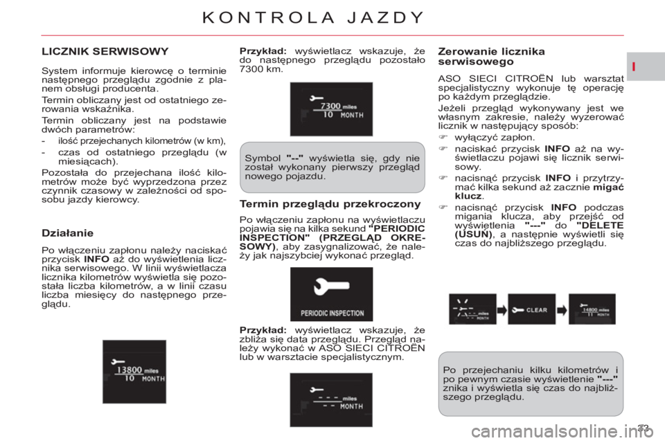 CITROEN C-CROSSER 2012  Instrukcja obsługi (in Polish) I
KONTROLA JAZDY
33 
LICZNIK SERWISOWY Zerowanie licznika 
serwisowego
  ASO SIECI CITROËN lub warsztat 
specjalistyczny wykonuje tę operację 
po każdym przeglądzie. 
  Jeżeli przegląd wykonywa