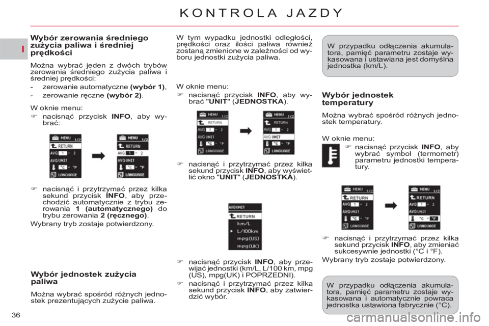 CITROEN C-CROSSER 2012  Instrukcja obsługi (in Polish) I
KONTROLA JAZDY
36
Wybór jednostek zużycia paliwa 
 
Można wybrać spośród różnych jedno-
stek prezentujących zużycie paliwa.   W oknie menu: 
   
 
�) 
 nacisnąć przycisk  INFO 
, aby wy-