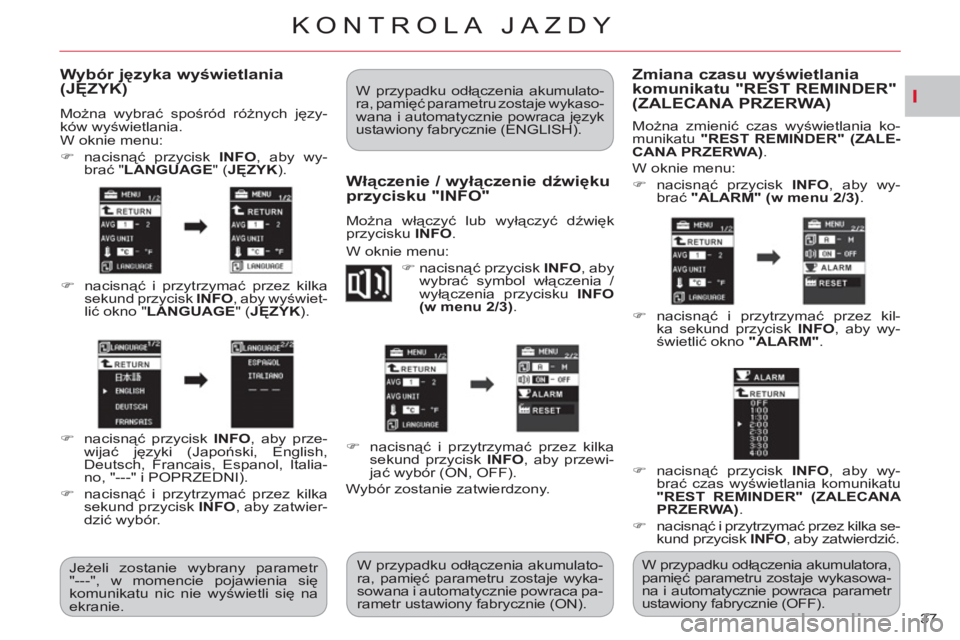 CITROEN C-CROSSER 2012  Instrukcja obsługi (in Polish) I
KONTROLA JAZDY
37 
Wybór języka wyświetlania
(JĘZYK) 
 
Można wybrać spośród różnych języ-
ków wyświetlania. 
  W oknie menu: 
   
 
�) 
 nacisnąć przycisk  INFO 
, aby wy-
brać " LA