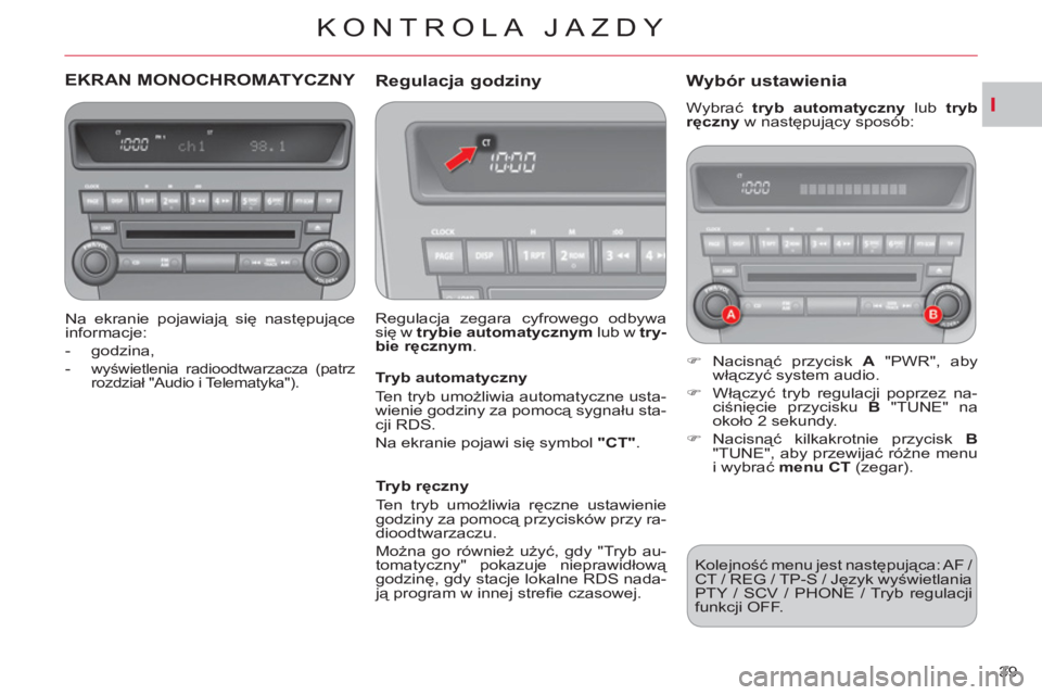 CITROEN C-CROSSER 2012  Instrukcja obsługi (in Polish) I
KONTROLA JAZDY
39 
EKRAN MONOCHROMATYCZNY 
   
Na ekranie pojawiają się następujące 
informacje: 
   
 
-  godzina, 
   
-  
wyświetlenia radioodtwarzacza (patrz 
rozdział "Audio i Telematyka"