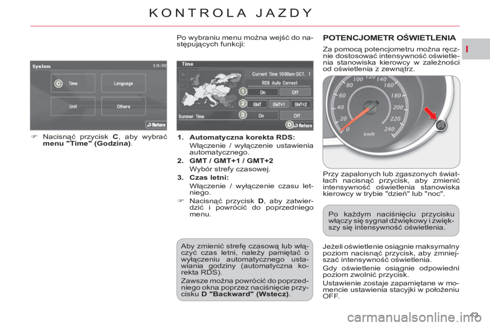 CITROEN C-CROSSER 2012  Instrukcja obsługi (in Polish) I
KONTROLA JAZDY
43     
 
1. 
  Automatyczna korekta RDS: 
   
 Włączenie / wyłączenie ustawienia 
automatycznego. 
   
2. 
  GMT / GMT+1 / GMT+2 
   
  Wybór strefy czasowej. 
   
3. 
  Czas le