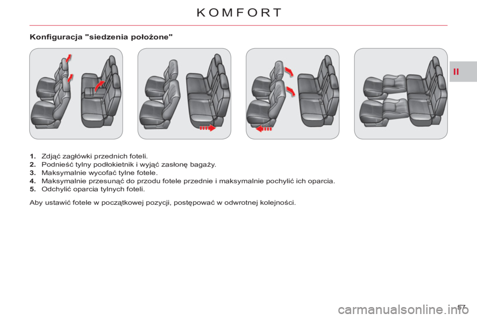 CITROEN C-CROSSER 2012 Instrukcja obsługi (in Polish) II
KOMFORT
57
Konfiguracja "siedzenia położone"
1.
Zdjąć zagłówki przednich foteli.
2.
Podnieść tylny podłokietnik i wyjąć zasłonę bagaży.
3.
Maksymalnie wycofać CITROEN C-CROSSER 2012 Instrukcja obsługi (in Polish) II
KOMFORT
57
Konfiguracja "siedzenia położone"
1.
Zdjąć zagłówki przednich foteli.
2.
Podnieść tylny podłokietnik i wyjąć zasłonę bagaży.
3.
Maksymalnie wycofać