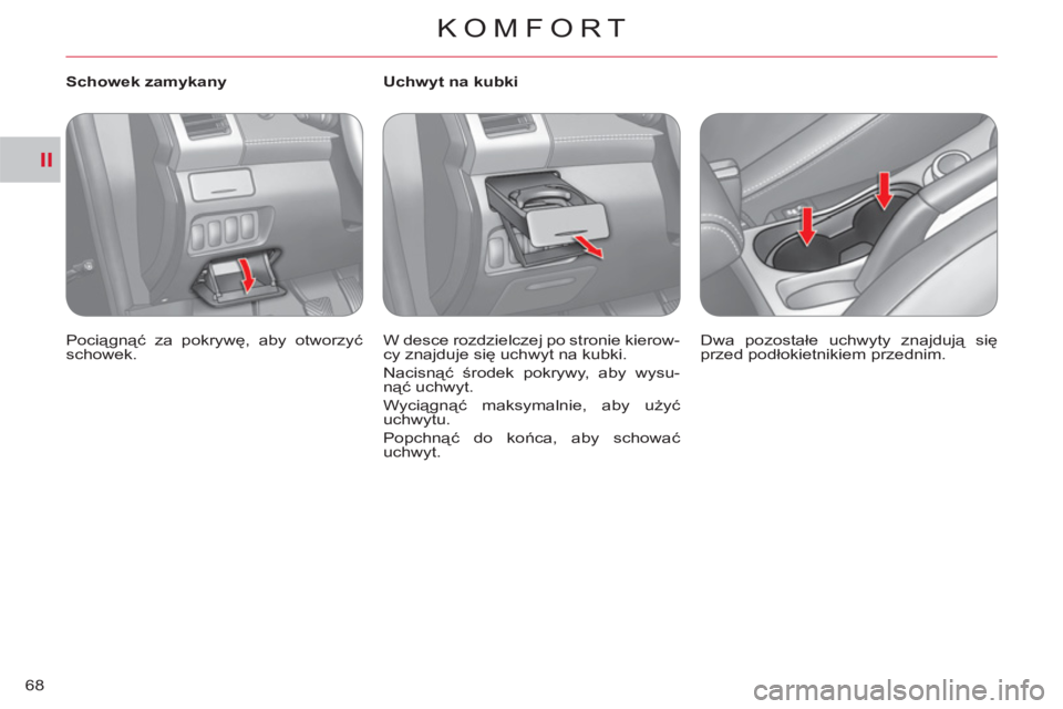 CITROEN C-CROSSER 2012  Instrukcja obsługi (in Polish) II
KOMFORT
68
   
 
Schowek zamykany 
  Pociągnąć za pokrywę, aby otworzyć 
schowek.  
    
 
 
 
 
 
 
Uchwyt na kubki 
  W desce rozdzielczej po stronie kierow-
cy znajduje się uchwyt na kubki