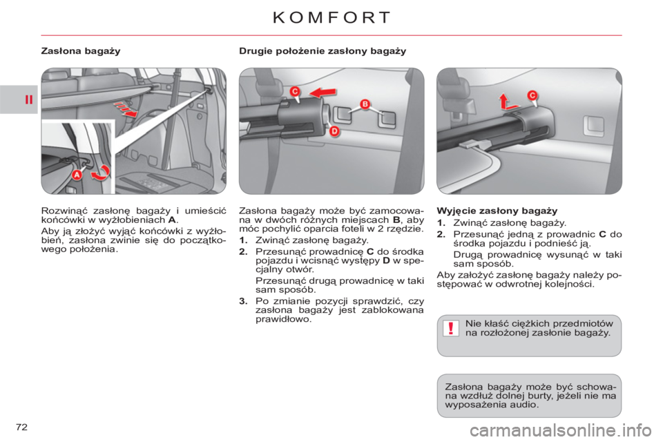 CITROEN C-CROSSER 2012  Instrukcja obsługi (in Polish) II
!
KOMFORT
72   
Drugie położenie zasłony bagaży 
  Zasłona bagaży może być zamocowa-
na w dwóch różnych miejscach  B 
, aby 
móc pochylić oparcia foteli w 2 rzędzie. 
   
 
1. 
 Zwin