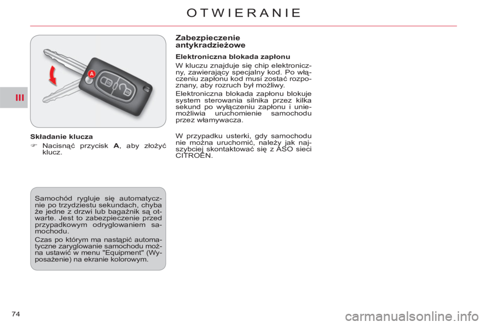 CITROEN C-CROSSER 2012  Instrukcja obsługi (in Polish) III
OTWIERANIE
74  Samochód rygluje się automatycz-
nie po trzydziestu sekundach, chyba 
że jedne z drzwi lub bagażnik są ot-
warte. Jest to zabezpieczenie przed 
przypadkowym odryglowaniem sa-
m