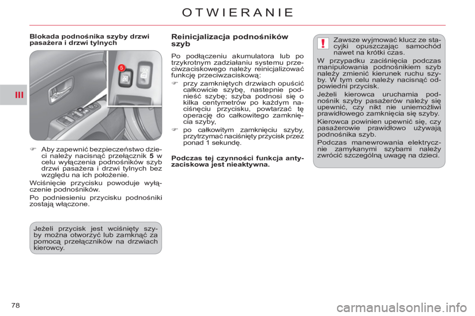 CITROEN C-CROSSER 2012  Instrukcja obsługi (in Polish) III
!
OTWIERANIE
78
   
Blokada podnośnika szyby drzwi 
pasażera i drzwi tylnych  
 
Reinicjalizacja podnośników 
szyb 
  Po podłączeniu akumulatora lub po 
trzykrotnym zadziałaniu systemu prze