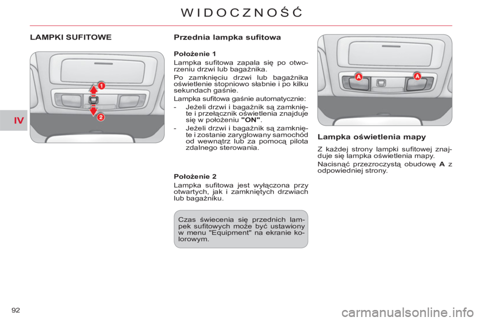 CITROEN C-CROSSER 2012  Instrukcja obsługi (in Polish) IV
WIDOCZNOŚĆ
92
LAMPKI SUFITOWE   
Przednia lampka sufitowa
   
Lampka oświetlenia map
y 
 
Z każdej strony lampki suﬁ towej  znaj-
duje się lampka oświetlenia mapy. 
  Nacisnąć przezroczys