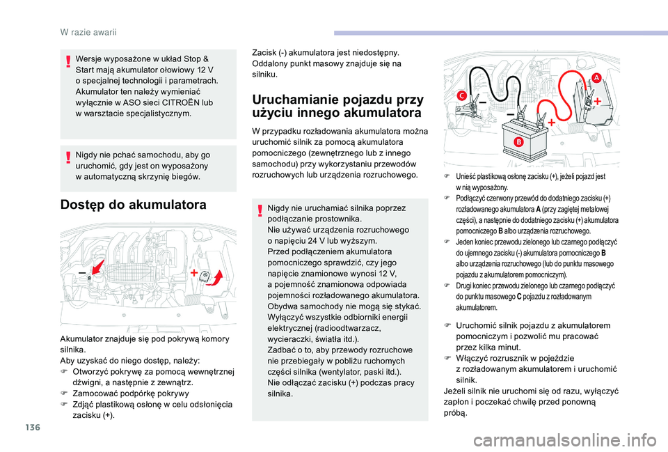 CITROEN C-ELYSÉE 2018 Instrukcja obsługi (in Polish) 136
Wersje wyposażone w układ Stop &
S tart mają akumulator ołowiowy 12 V
o
specjalnej technologii i parametrach.
Akumulator ten należy wymieniać
wyłącznie w
ASO sieci CITROËN lub CITROEN C-ELYSÉE 2018 Instrukcja obsługi (in Polish) 136
Wersje wyposażone w układ Stop &
S tart mają akumulator ołowiowy 12 V
o
specjalnej technologii i parametrach.
Akumulator ten należy wymieniać
wyłącznie w
ASO sieci CITROËN lub