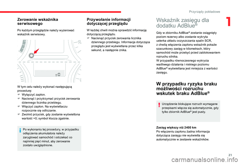 CITROEN C-ELYSÉE 2018  Instrukcja obsługi (in Polish) 21
Wskaźnik zasięgu dla 
dodatku AdBlue®
Gdy w zbiorniku AdBlue® zostanie osiągnięty 
poziom rezer wy albo zostanie wykryta 
usterka układu oczyszczania spalin SCR, 
z
 
chwilą włączenia zap