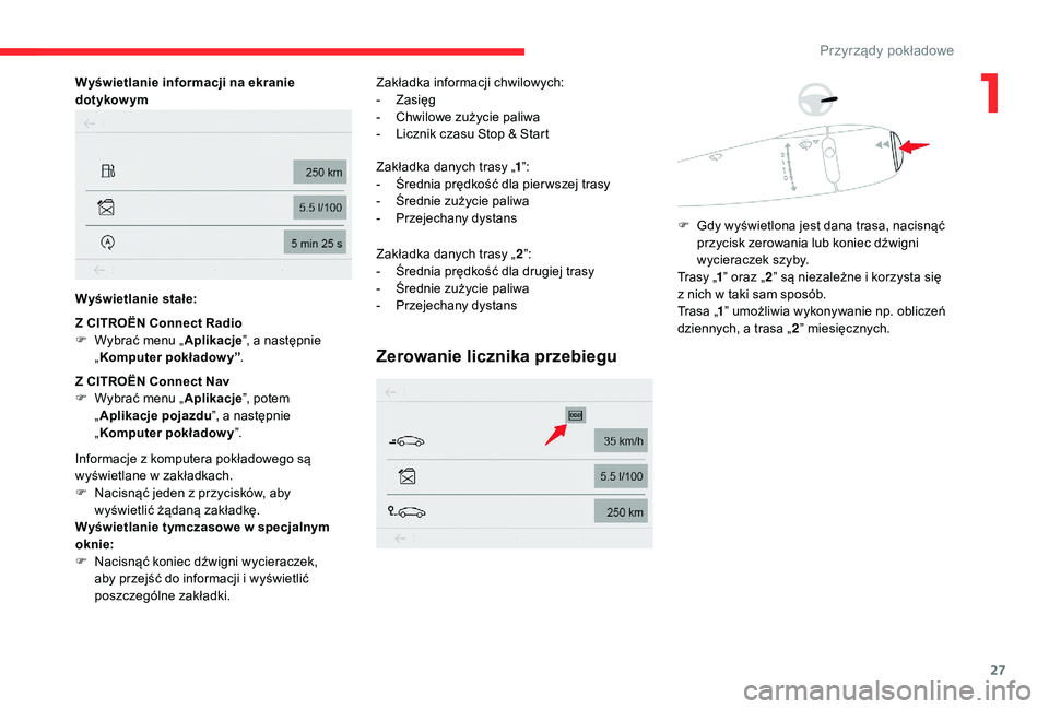 CITROEN C-ELYSÉE 2018 Instrukcja obsługi (in Polish) 27
Wyświetlanie informacji na ekranie
dotykow ym
Wyświetlanie stałe:
Z CITROËN Connect Radio
F
W
ybrać menu „ Aplikacje”, a
następnie
„ Komputer pokładowy” .
Z CITROËN Connect Na CITROEN C-ELYSÉE 2018 Instrukcja obsługi (in Polish) 27
Wyświetlanie informacji na ekranie
dotykow ym
Wyświetlanie stałe:
Z CITROËN Connect Radio
F
W
ybrać menu „ Aplikacje”, a
następnie
„ Komputer pokładowy” .
Z CITROËN Connect Na