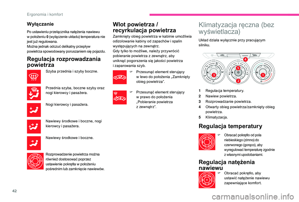 CITROEN C-ELYSÉE 2018 Instrukcja obsługi (in Polish) 42
Wyłączanie
Po ustawieniu przełącznika natężenia nawiewu
w położeniu 0 (wyłączenie układu) temperatura nie
jest już regulowana.
Można jednak odczuć delikatny przepływ
powietrza CITROEN C-ELYSÉE 2018 Instrukcja obsługi (in Polish) 42
Wyłączanie
Po ustawieniu przełącznika natężenia nawiewu
w położeniu 0 (wyłączenie układu) temperatura nie
jest już regulowana.
Można jednak odczuć delikatny przepływ
powietrza