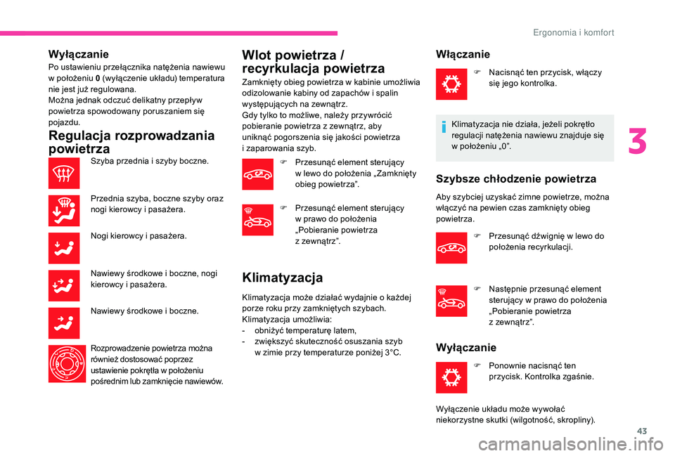 CITROEN C-ELYSÉE 2018 Instrukcja obsługi (in Polish) 43
Wyłączanie
Po ustawieniu przełącznika natężenia nawiewu
w położeniu 0 (wyłączenie układu) temperatura
nie jest już regulowana.
Można jednak odczuć delikatny przepływ
powietrza CITROEN C-ELYSÉE 2018 Instrukcja obsługi (in Polish) 43
Wyłączanie
Po ustawieniu przełącznika natężenia nawiewu
w położeniu 0 (wyłączenie układu) temperatura
nie jest już regulowana.
Można jednak odczuć delikatny przepływ
powietrza