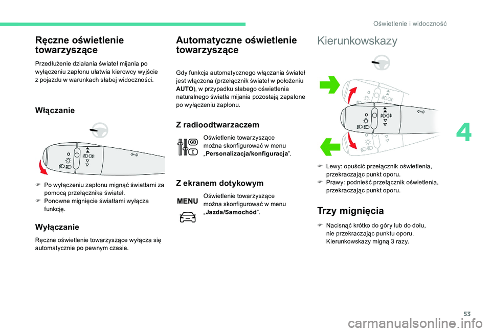 CITROEN C-ELYSÉE 2018 Instrukcja obsługi (in Polish) 53
Ręczne oświetlenie
towarzyszące
Przedłużenie działania świateł mijania po
wyłączeniu zapłonu ułatwia kierowcy wyjście
z pojazdu w warunkach słabej widoczności.
Włączanie
F Po CITROEN C-ELYSÉE 2018 Instrukcja obsługi (in Polish) 53
Ręczne oświetlenie
towarzyszące
Przedłużenie działania świateł mijania po
wyłączeniu zapłonu ułatwia kierowcy wyjście
z pojazdu w warunkach słabej widoczności.
Włączanie
F Po