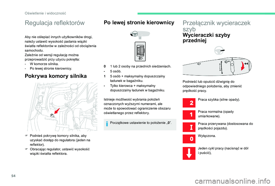 CITROEN C-ELYSÉE 2018 Instrukcja obsługi (in Polish) 54
Regulacja reflektorów
Aby nie oślepiać innych użytkowników drogi,
należy ustawić wysokość padania wiązki
światła reflektorów w zależności od obciążenia
samochodu.
Zależnie od CITROEN C-ELYSÉE 2018 Instrukcja obsługi (in Polish) 54
Regulacja reflektorów
Aby nie oślepiać innych użytkowników drogi,
należy ustawić wysokość padania wiązki
światła reflektorów w zależności od obciążenia
samochodu.
Zależnie od