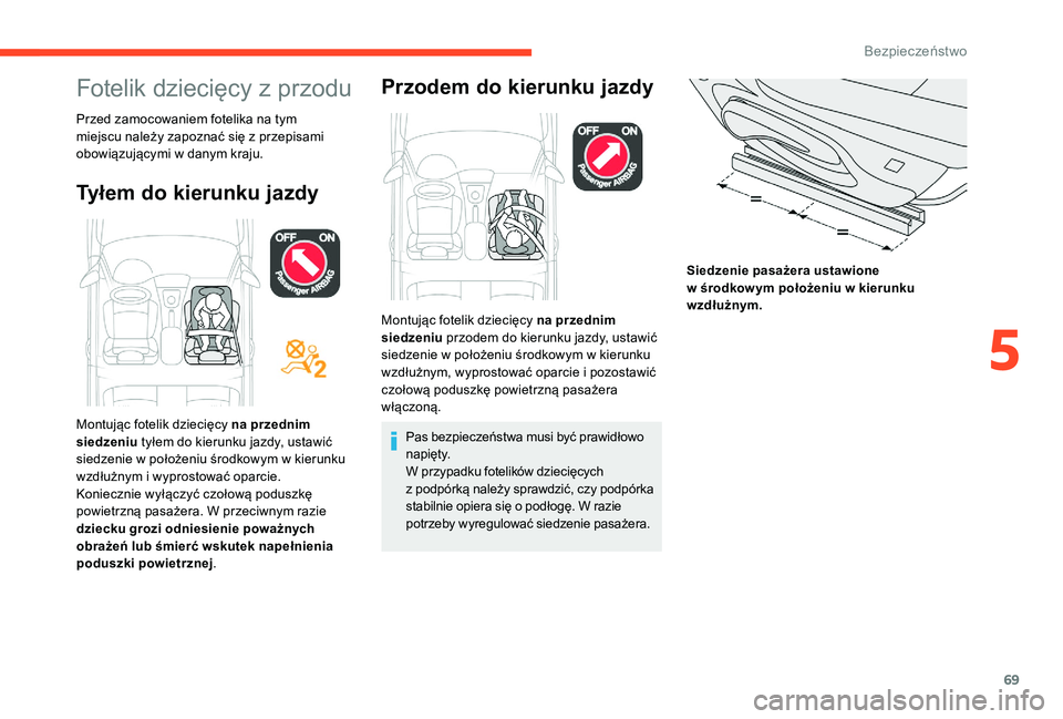 CITROEN C-ELYSÉE 2018 Instrukcja obsługi (in Polish) 69
Fotelik dziecięcy z przodu
Przed zamocowaniem fotelika na tym
miejscu należy zapoznać się z przepisami
obowiązującymi w
danym kraju.
Tyłem do kierunku jazdy Przodem do kierunku jazdy
Pa CITROEN C-ELYSÉE 2018 Instrukcja obsługi (in Polish) 69
Fotelik dziecięcy z przodu
Przed zamocowaniem fotelika na tym
miejscu należy zapoznać się z przepisami
obowiązującymi w
danym kraju.
Tyłem do kierunku jazdy Przodem do kierunku jazdy
Pa