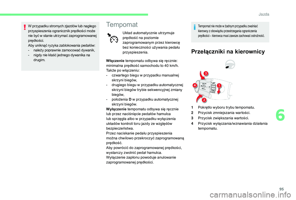 CITROEN C-ELYSÉE 2018 Instrukcja obsługi (in Polish) 95
W przypadku stromych zjazdów lub nagłego
przyspieszenia ogranicznik prędkości może
nie być w stanie utrzymać zaprogramowanej
prędkości.
Aby uniknąć ryzyka zablokowania pedałów:
-
CITROEN C-ELYSÉE 2018 Instrukcja obsługi (in Polish) 95
W przypadku stromych zjazdów lub nagłego
przyspieszenia ogranicznik prędkości może
nie być w stanie utrzymać zaprogramowanej
prędkości.
Aby uniknąć ryzyka zablokowania pedałów:
-
