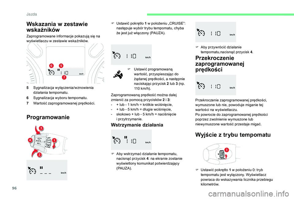 CITROEN C-ELYSÉE 2018 Instrukcja obsługi (in Polish) 96
5Sygnalizacja wyłączenia/wznowienia
działania tempomatu.
6 Sygnalizacja wyboru tempomatu.
7 Wartość zaprogramowanej prędkości.
Programowanie
F Ustawić pokrętło 1 w położeniu „CRUIS CITROEN C-ELYSÉE 2018 Instrukcja obsługi (in Polish) 96
5Sygnalizacja wyłączenia/wznowienia
działania tempomatu.
6 Sygnalizacja wyboru tempomatu.
7 Wartość zaprogramowanej prędkości.
Programowanie
F Ustawić pokrętło 1 w położeniu „CRUIS