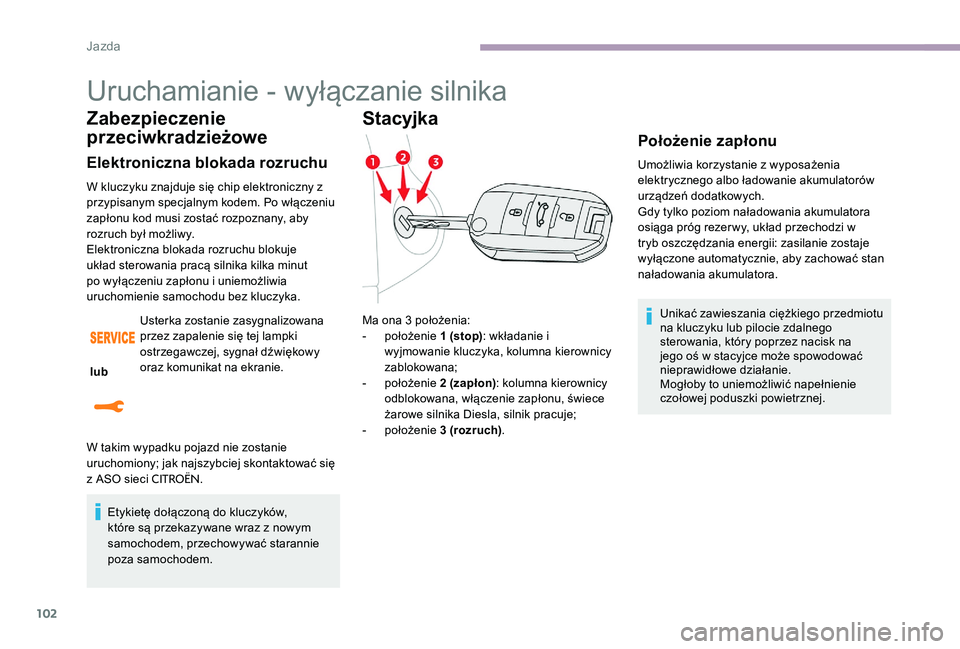 CITROEN C-ELYSÉE 2017 Instrukcja obsługi (in Polish) 102
Uruchamianie - wyłączanie silnika
Zabezpieczenie
przeciwkradzieżowe
Elektroniczna blokada rozruchu
W kluczyku znajduje się chip elektroniczny z
przypisanym specjalnym kodem. Po włączeniu
CITROEN C-ELYSÉE 2017 Instrukcja obsługi (in Polish) 102
Uruchamianie - wyłączanie silnika
Zabezpieczenie
przeciwkradzieżowe
Elektroniczna blokada rozruchu
W kluczyku znajduje się chip elektroniczny z
przypisanym specjalnym kodem. Po włączeniu