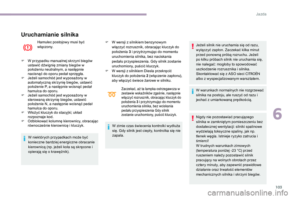 CITROEN C-ELYSÉE 2017 Instrukcja obsługi (in Polish) 103
Uruchamianie silnika
Hamulec postojowy musi być
włączony.
F
W p
rzypadku manualnej skrzyni biegów
ustawić dźwignię zmiany biegów w
położeniu neutralnym, a następnie
nacisnąć do CITROEN C-ELYSÉE 2017 Instrukcja obsługi (in Polish) 103
Uruchamianie silnika
Hamulec postojowy musi być
włączony.
F
W p
rzypadku manualnej skrzyni biegów
ustawić dźwignię zmiany biegów w
położeniu neutralnym, a następnie
nacisnąć do