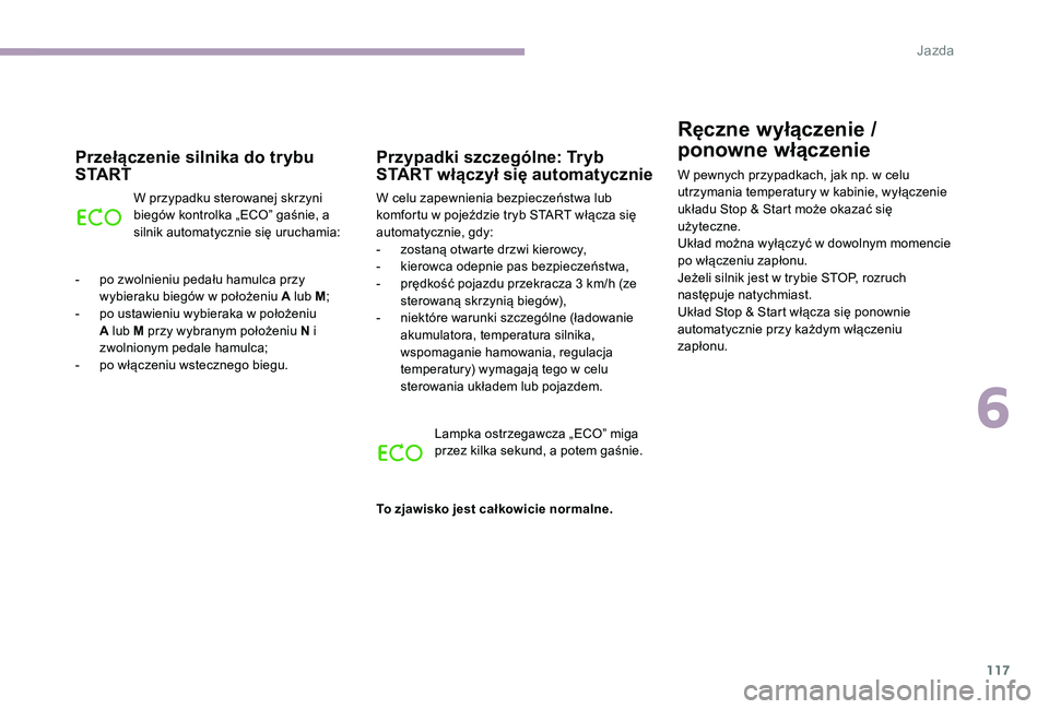 CITROEN C-ELYSÉE 2017 Instrukcja obsługi (in Polish) 117
Ręczne wyłączenie /
ponowne włączenie
W pewnych przypadkach, jak np. w celu
utrzymania temperatury w kabinie, wyłączenie
układu Stop & Start może okazać się
użyteczne.
Układ możn CITROEN C-ELYSÉE 2017 Instrukcja obsługi (in Polish) 117
Ręczne wyłączenie /
ponowne włączenie
W pewnych przypadkach, jak np. w celu
utrzymania temperatury w kabinie, wyłączenie
układu Stop & Start może okazać się
użyteczne.
Układ możn