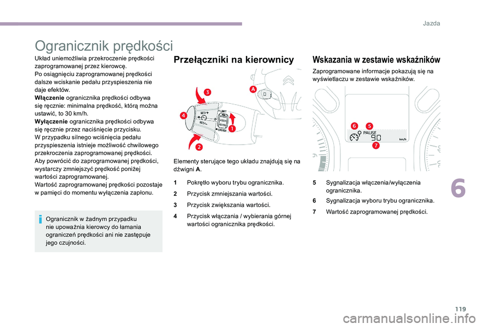 CITROEN C-ELYSÉE 2017 Instrukcja obsługi (in Polish) 119
Ogranicznik prędkości
Układ uniemożliwia przekroczenie prędkości
zaprogramowanej przez kierowcę.
Po osiągnięciu zaprogramowanej prędkości
dalsze wciskanie pedału przyspieszenia nie
CITROEN C-ELYSÉE 2017 Instrukcja obsługi (in Polish) 119
Ogranicznik prędkości
Układ uniemożliwia przekroczenie prędkości
zaprogramowanej przez kierowcę.
Po osiągnięciu zaprogramowanej prędkości
dalsze wciskanie pedału przyspieszenia nie