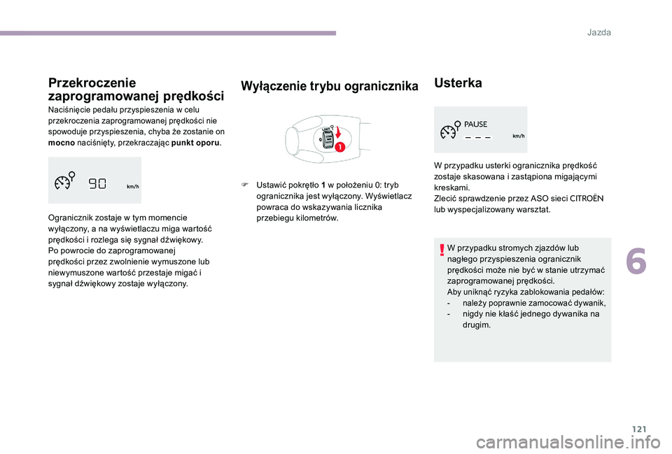 CITROEN C-ELYSÉE 2017 Instrukcja obsługi (in Polish) 121
Przekroczenie
zaprogramowanej prędkości
Naciśnięcie pedału przyspieszenia w celu
przekroczenia zaprogramowanej prędkości nie
spowoduje przyspieszenia, chyba że zostanie on
mocno naciś CITROEN C-ELYSÉE 2017 Instrukcja obsługi (in Polish) 121
Przekroczenie
zaprogramowanej prędkości
Naciśnięcie pedału przyspieszenia w celu
przekroczenia zaprogramowanej prędkości nie
spowoduje przyspieszenia, chyba że zostanie on
mocno naciś