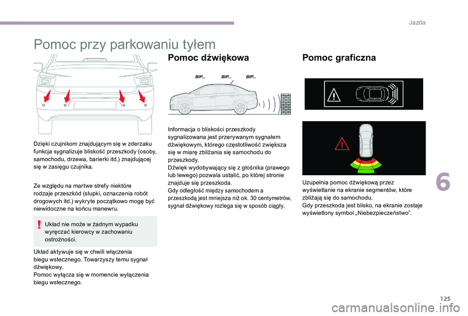CITROEN C-ELYSÉE 2017 Instrukcja obsługi (in Polish) 125
Pomoc przy parkowaniu tyłem
Dzięki czujnikom znajdującym się w zderzaku
funkcja sygnalizuje bliskość przeszkody (osoby,
samochodu, drzewa, barierki itd.) znajdującej
się w zasięgu czuj CITROEN C-ELYSÉE 2017 Instrukcja obsługi (in Polish) 125
Pomoc przy parkowaniu tyłem
Dzięki czujnikom znajdującym się w zderzaku
funkcja sygnalizuje bliskość przeszkody (osoby,
samochodu, drzewa, barierki itd.) znajdującej
się w zasięgu czuj