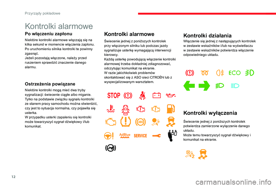 CITROEN C-ELYSÉE 2017 Instrukcja obsługi (in Polish) 12
Kontrolki alarmowe
Po włączeniu zapłonu
Niektóre kontrolki alarmowe włączają się na
kilka sekund w momencie włączenia zapłonu.
Po uruchomieniu silnika kontrolki te powinny
zgasnąć.
J CITROEN C-ELYSÉE 2017 Instrukcja obsługi (in Polish) 12
Kontrolki alarmowe
Po włączeniu zapłonu
Niektóre kontrolki alarmowe włączają się na
kilka sekund w momencie włączenia zapłonu.
Po uruchomieniu silnika kontrolki te powinny
zgasnąć.
J
