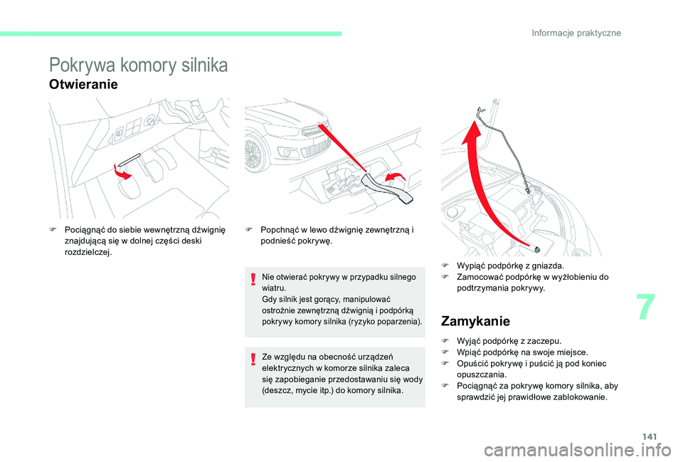 CITROEN C-ELYSÉE 2017 Instrukcja obsługi (in Polish) 141
Pokrywa komory silnika
Otwieranie
Nie otwierać pokrywy w przypadku silnego
wiatru.
Gdy silnik jest gorący, manipulować
ostrożnie zewnętrzną dźwignią i podpórką
pokrywy komory silnika CITROEN C-ELYSÉE 2017 Instrukcja obsługi (in Polish) 141
Pokrywa komory silnika
Otwieranie
Nie otwierać pokrywy w przypadku silnego
wiatru.
Gdy silnik jest gorący, manipulować
ostrożnie zewnętrzną dźwignią i podpórką
pokrywy komory silnika