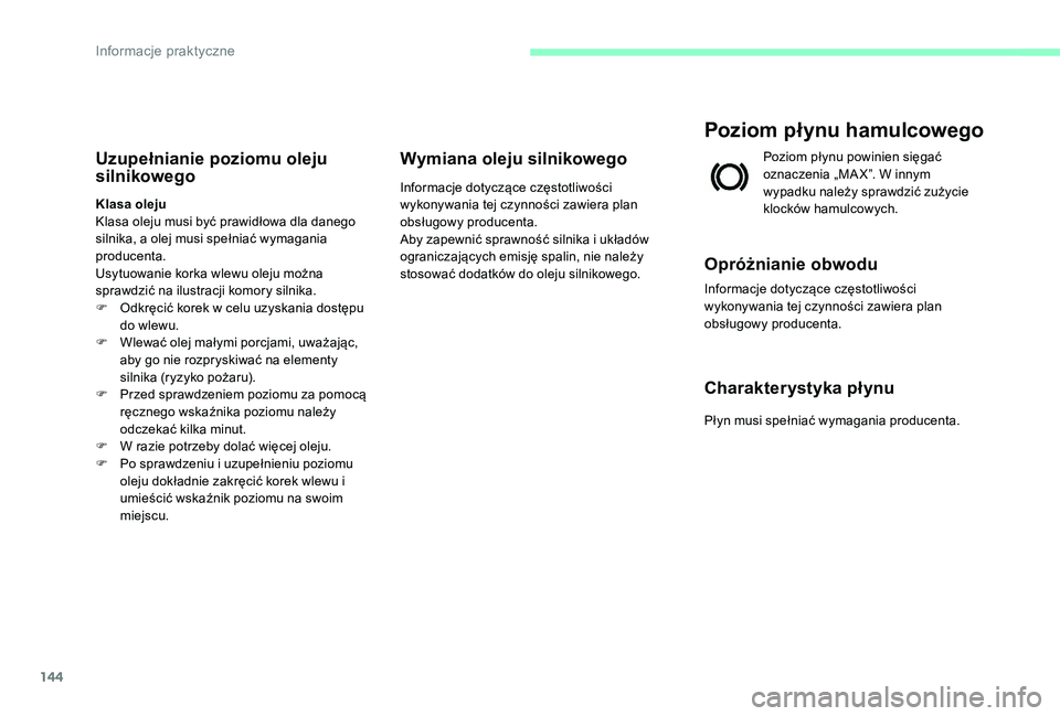 CITROEN C-ELYSÉE 2017 Instrukcja obsługi (in Polish) 144
Uzupełnianie poziomu oleju
silnikowego
Klasa oleju
Klasa oleju musi być prawidłowa dla danego
silnika, a olej musi spełniać wymagania
producenta.
Usytuowanie korka wlewu oleju można
spra CITROEN C-ELYSÉE 2017 Instrukcja obsługi (in Polish) 144
Uzupełnianie poziomu oleju
silnikowego
Klasa oleju
Klasa oleju musi być prawidłowa dla danego
silnika, a olej musi spełniać wymagania
producenta.
Usytuowanie korka wlewu oleju można
spra