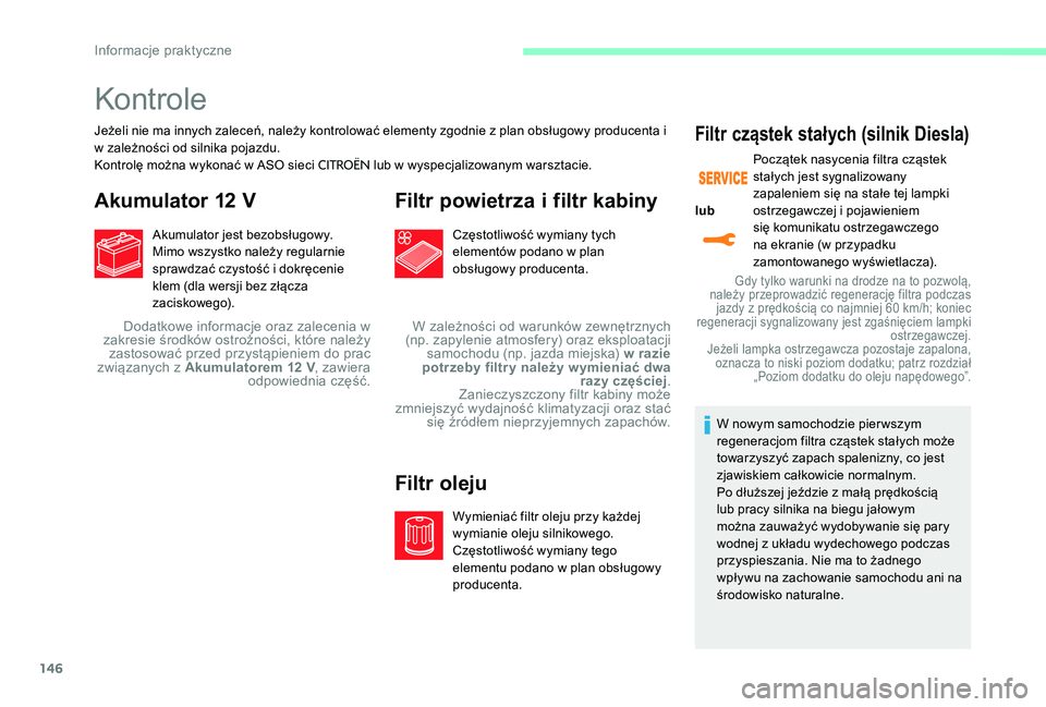 CITROEN C-ELYSÉE 2017 Instrukcja obsługi (in Polish) 146
Kontrole
Jeżeli nie ma innych zaleceń, należy kontrolować elementy zgodnie z plan obsługowy producenta i
w zależności od silnika pojazdu.
Kontrolę można wykonać w ASO sieci
CITROËN lu CITROEN C-ELYSÉE 2017 Instrukcja obsługi (in Polish) 146
Kontrole
Jeżeli nie ma innych zaleceń, należy kontrolować elementy zgodnie z plan obsługowy producenta i
w zależności od silnika pojazdu.
Kontrolę można wykonać w ASO sieci
CITROËN lu
