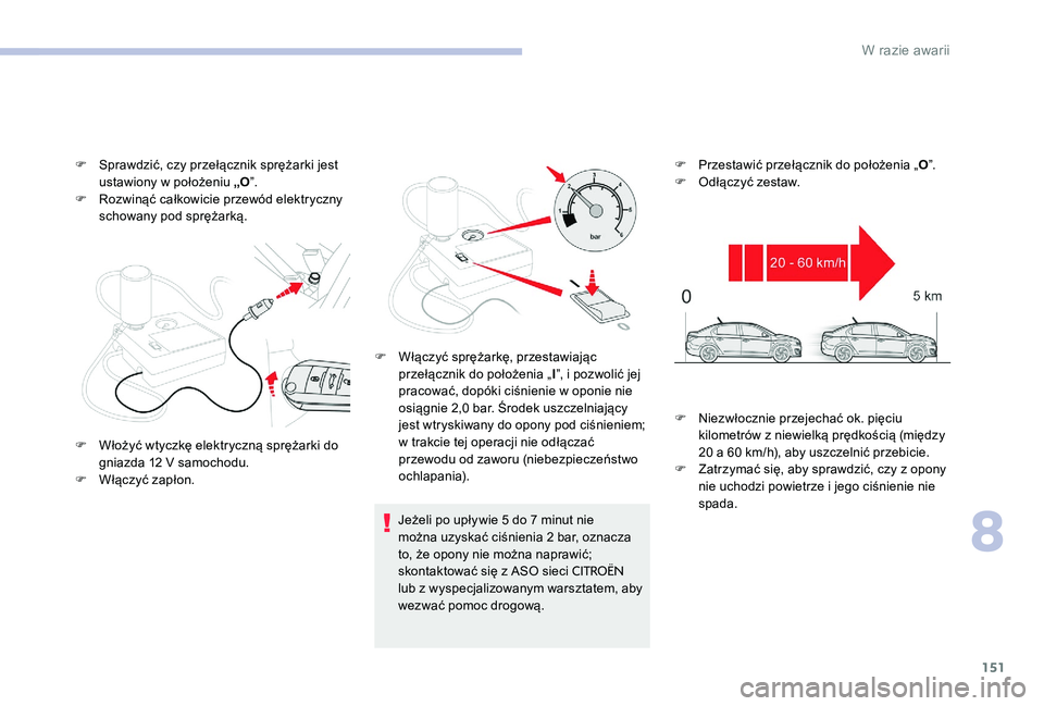 CITROEN C-ELYSÉE 2017 Instrukcja obsługi (in Polish) 151
F Sprawdzić, czy przełącznik sprężarki jest ustawiony w położeniu „O ”.
F
R
ozwinąć całkowicie przewód elektryczny
schowany pod sprężarką.
Jeżeli po upływie 5 do 7 minut ni CITROEN C-ELYSÉE 2017 Instrukcja obsługi (in Polish) 151
F Sprawdzić, czy przełącznik sprężarki jest ustawiony w położeniu „O ”.
F
R
ozwinąć całkowicie przewód elektryczny
schowany pod sprężarką.
Jeżeli po upływie 5 do 7 minut ni