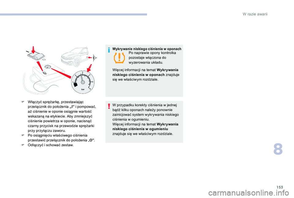 CITROEN C-ELYSÉE 2017 Instrukcja obsługi (in Polish) 153
F Włączyć sprężarkę, przestawiając przełącznik do położenia „I” i pompować,
aż ciśnienie w oponie osiągnie wartość
wskazaną na etykiecie. Aby zmniejszyć
ciśnienie powie CITROEN C-ELYSÉE 2017 Instrukcja obsługi (in Polish) 153
F Włączyć sprężarkę, przestawiając przełącznik do położenia „I” i pompować,
aż ciśnienie w oponie osiągnie wartość
wskazaną na etykiecie. Aby zmniejszyć
ciśnienie powie