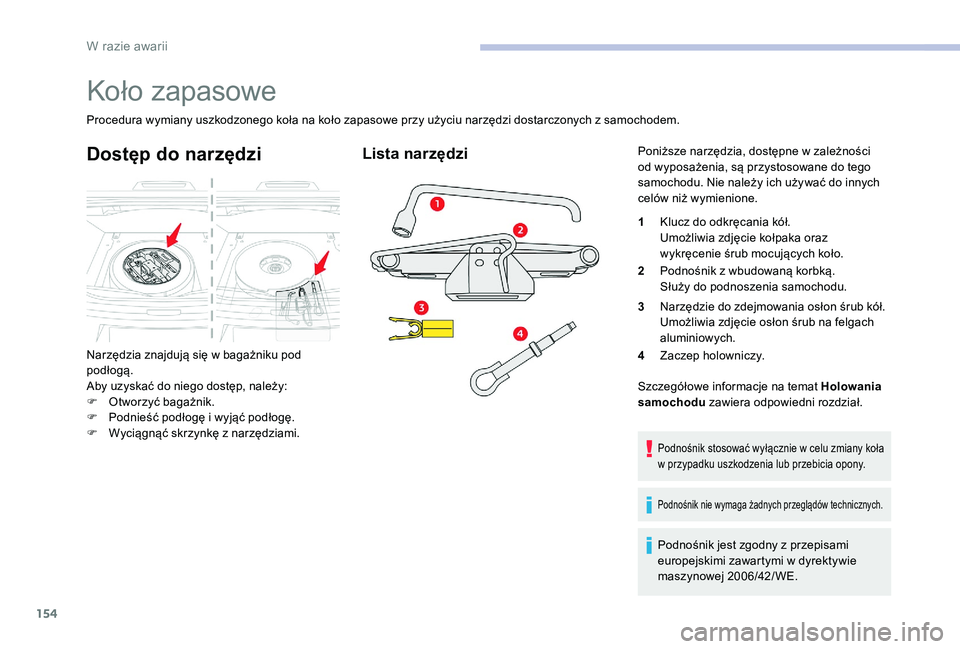 CITROEN C-ELYSÉE 2017 Instrukcja obsługi (in Polish) 154
Koło zapasowe
Procedura wymiany uszkodzonego koła na koło zapasowe przy użyciu narzędzi dostarczonych z samochodem.
Dostęp do narzędzi
Narzędzia znajdują się w bagażniku pod
podłogą. CITROEN C-ELYSÉE 2017 Instrukcja obsługi (in Polish) 154
Koło zapasowe
Procedura wymiany uszkodzonego koła na koło zapasowe przy użyciu narzędzi dostarczonych z samochodem.
Dostęp do narzędzi
Narzędzia znajdują się w bagażniku pod
podłogą.