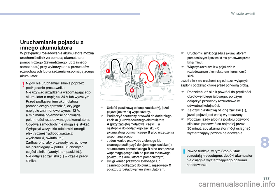 CITROEN C-ELYSÉE 2017 Instrukcja obsługi (in Polish) 173
Uruchamianie pojazdu z
innego akumulatora
W przypadku rozładowania akumulatora można
uruchomić silnik za pomocą akumulatora
pomocniczego (zewnętrznego lub z innego
samochodu) przy wykorzy CITROEN C-ELYSÉE 2017 Instrukcja obsługi (in Polish) 173
Uruchamianie pojazdu z
innego akumulatora
W przypadku rozładowania akumulatora można
uruchomić silnik za pomocą akumulatora
pomocniczego (zewnętrznego lub z innego
samochodu) przy wykorzy