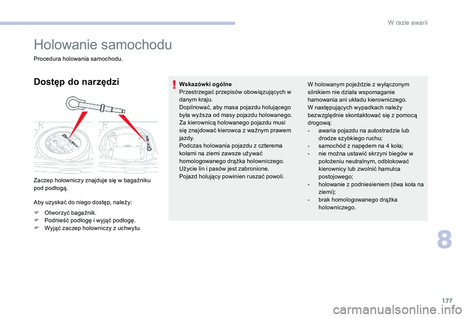 CITROEN C-ELYSÉE 2017 Instrukcja obsługi (in Polish) 177
Holowanie samochodu
Procedura holowania samochodu.
Dostęp do narzędzi
Zaczep holowniczy znajduje się w bagażniku
pod podłogą.
Aby uzyskać do niego dostęp, należy:
F
O
tworzyć bagażni CITROEN C-ELYSÉE 2017 Instrukcja obsługi (in Polish) 177
Holowanie samochodu
Procedura holowania samochodu.
Dostęp do narzędzi
Zaczep holowniczy znajduje się w bagażniku
pod podłogą.
Aby uzyskać do niego dostęp, należy:
F
O
tworzyć bagażni