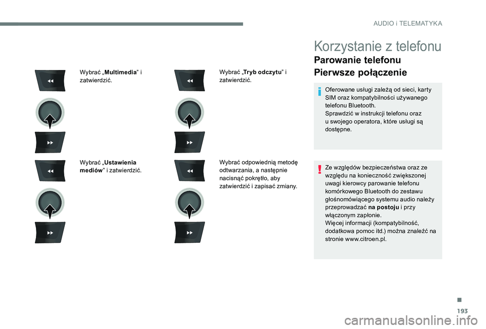 CITROEN C-ELYSÉE 2017 Instrukcja obsługi (in Polish) 193
Korzystanie z telefonu
Parowanie telefonu
Pierwsze połączenie
Oferowane usługi zależą od sieci, karty
SIM oraz kompatybilności używanego
telefonu Bluetooth.
Sprawdzić w instrukcji telefo CITROEN C-ELYSÉE 2017 Instrukcja obsługi (in Polish) 193
Korzystanie z telefonu
Parowanie telefonu
Pierwsze połączenie
Oferowane usługi zależą od sieci, karty
SIM oraz kompatybilności używanego
telefonu Bluetooth.
Sprawdzić w instrukcji telefo