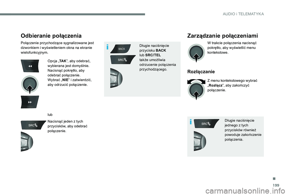 CITROEN C-ELYSÉE 2017 Instrukcja obsługi (in Polish) 199
BACK
Odbieranie połączenia
Połączenie przychodzące sygnalizowane jest
dzwonkiem i wyświetleniem okna na ekranie
wielofunkcyjnym.
Opcja „TA K”, aby odebrać,
wybierana jest domyślnie. CITROEN C-ELYSÉE 2017 Instrukcja obsługi (in Polish) 199
BACK
Odbieranie połączenia
Połączenie przychodzące sygnalizowane jest
dzwonkiem i wyświetleniem okna na ekranie
wielofunkcyjnym.
Opcja „TA K”, aby odebrać,
wybierana jest domyślnie.