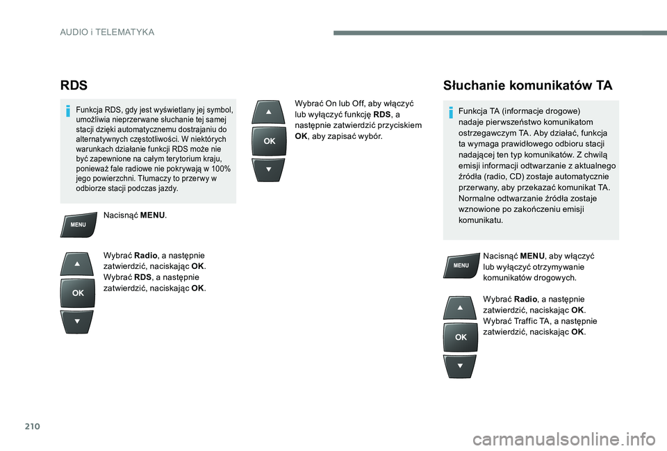 CITROEN C-ELYSÉE 2017 Instrukcja obsługi (in Polish) 210
RDS
Funkcja RDS, gdy jest wyświetlany jej symbol,
umożliwia nieprzer wane słuchanie tej samej
stacji dzięki automatycznemu dostrajaniu do
alternatywnych częstotliwości. W niektórych
war CITROEN C-ELYSÉE 2017 Instrukcja obsługi (in Polish) 210
RDS
Funkcja RDS, gdy jest wyświetlany jej symbol,
umożliwia nieprzer wane słuchanie tej samej
stacji dzięki automatycznemu dostrajaniu do
alternatywnych częstotliwości. W niektórych
war