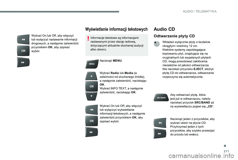 CITROEN C-ELYSÉE 2017 Instrukcja obsługi (in Polish) 211
Audio CD
Odtwarzanie płyty CD
Wkładać wyłącznie płyty o kształcie
okrągłym i średnicy 12 cm.
Niektóre systemy zapobiegające
kopiowaniu płyt, znajdujące się na
oryginalnych lub wy CITROEN C-ELYSÉE 2017 Instrukcja obsługi (in Polish) 211
Audio CD
Odtwarzanie płyty CD
Wkładać wyłącznie płyty o kształcie
okrągłym i średnicy 12 cm.
Niektóre systemy zapobiegające
kopiowaniu płyt, znajdujące się na
oryginalnych lub wy